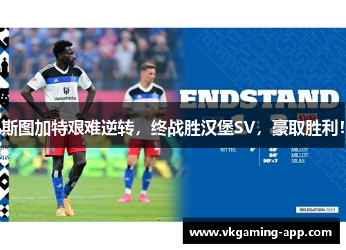 斯图加特艰难逆转，终战胜汉堡SV，豪取胜利！