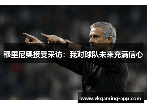 穆里尼奥接受采访：我对球队未来充满信心