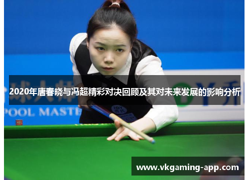 2020年唐春晓与冯超精彩对决回顾及其对未来发展的影响分析