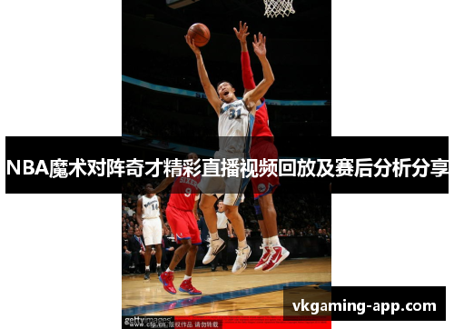 NBA魔术对阵奇才精彩直播视频回放及赛后分析分享